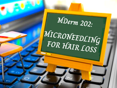 MDerm 202: Microneedling For Hair Loss, A live Zoom workshop