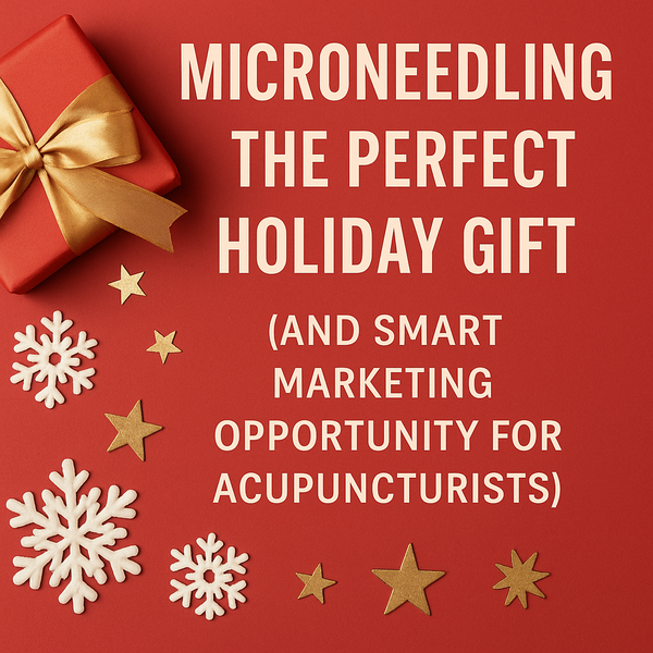 🎁 Microneedling: The Perfect Holiday Gift (and Smart Marketing Opportunity for Acupuncturists)